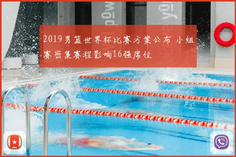 2019男篮世界杯比赛方案公布 小组赛密集赛程影响16强席位