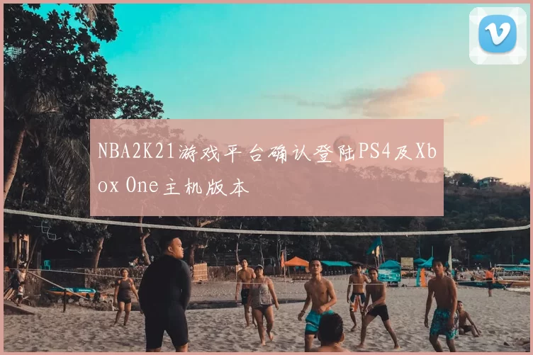 NBA2K21游戏平台确认登陆PS4及Xbox One主机版本