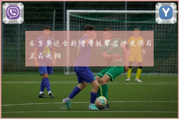 东京奥运会新增滑板攀岩冲浪项目正式亮相