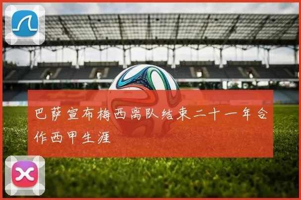 巴萨宣布梅西离队结束二十一年合作西甲生涯