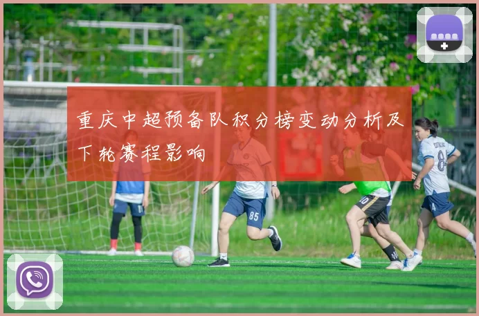 重庆中超预备队积分榜变动分析及下轮赛程影响