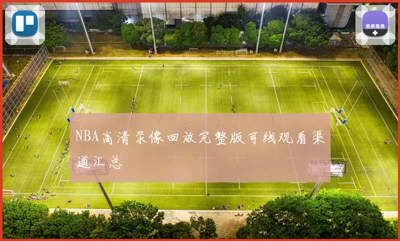 NBA高清录像回放完整版可线观看渠道汇总