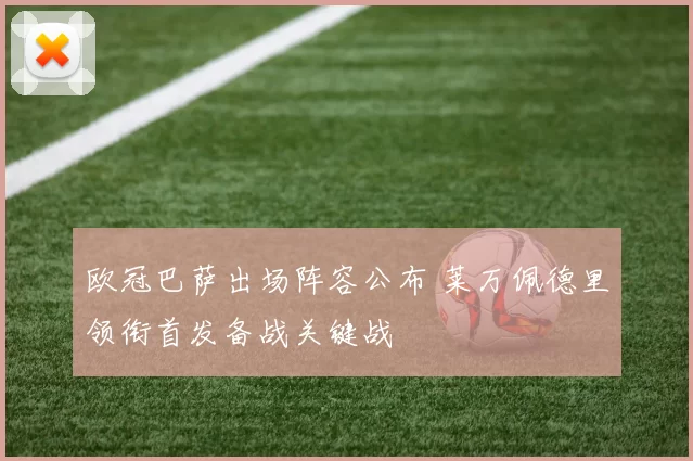 欧冠巴萨出场阵容公布 莱万佩德里领衔首发备战关键战