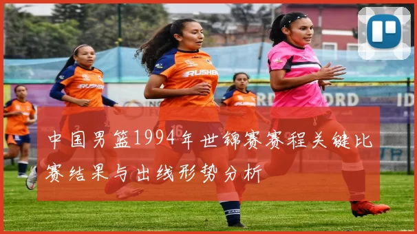 中国男篮1994年世锦赛赛程关键比赛结果与出线形势分析