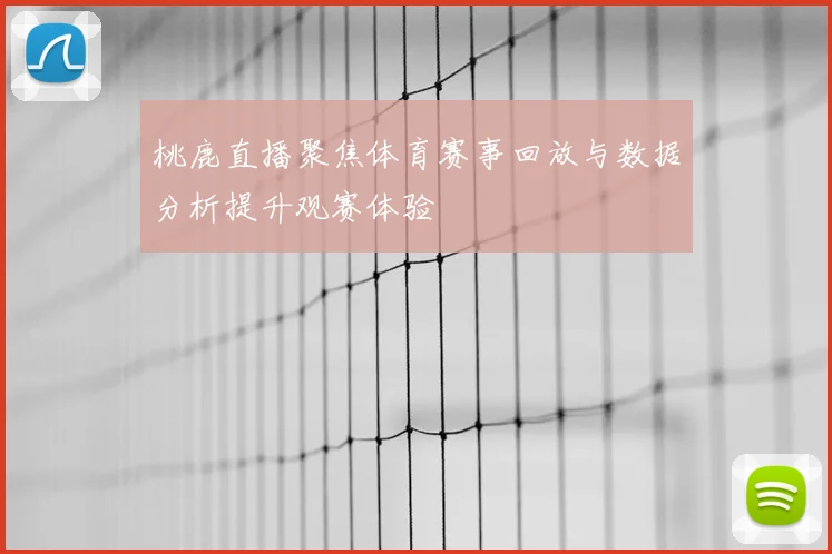 桃鹿直播聚焦体育赛事回放与数据分析提升观赛体验