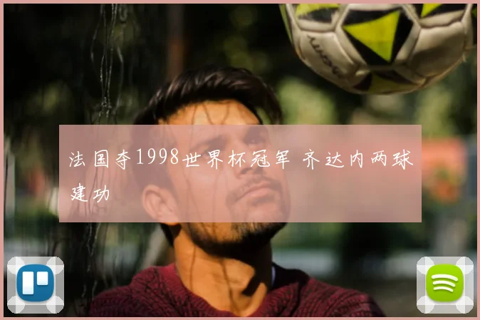 法国夺1998世界杯冠军 齐达内两球建功