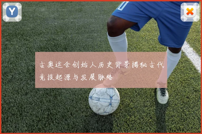 古奥运会创始人历史背景揭秘古代竞技起源与发展脉络