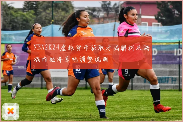 NBA2K24虚拟货币获取方式解析及游戏内经济系统调整说明