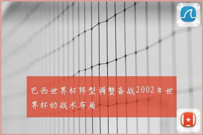 巴西世界杯阵型调整备战2002年世界杯的战术布局